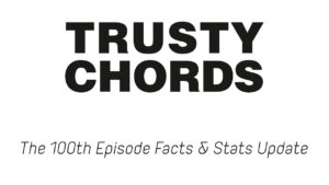 The Trusty Chords 100th Episode Facts & Stats Update