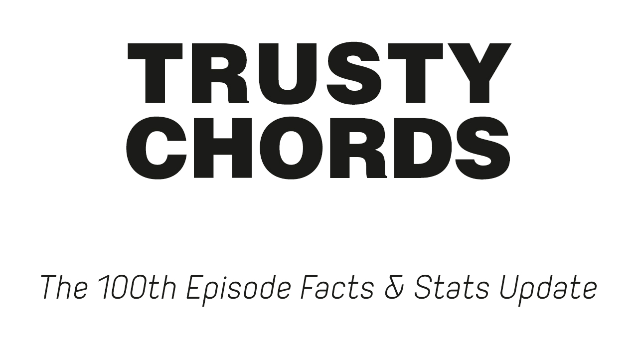The Trusty Chords 100th Episode Facts & Stats Update